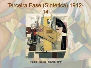 Terceira Fase (Sintética) 1912-
              14




         Pablo Picasso, Violino, 1914
 
