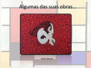 Algumas das suas obras…




        Jindra Neowi
 