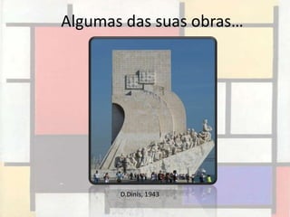 Algumas das suas obras…




       D.Dinis, 1943
 