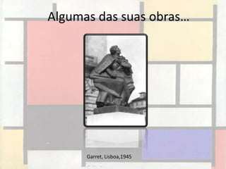 Algumas das suas obras…




      Garret, Lisboa,1945
 