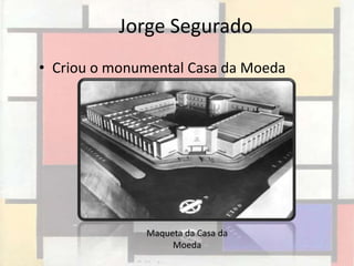 Jorge Segurado
• Criou o monumental Casa da Moeda




              Maqueta da Casa da
                   Moeda
 
