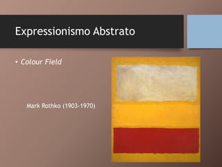 Expressionismo Abstrato
• Colour Field
Mark Rothko (1903-1970)
 