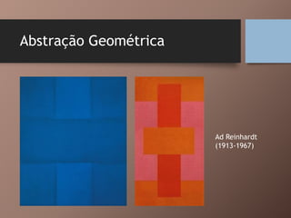 Abstração Geométrica
Ad Reinhardt
(1913-1967)
 