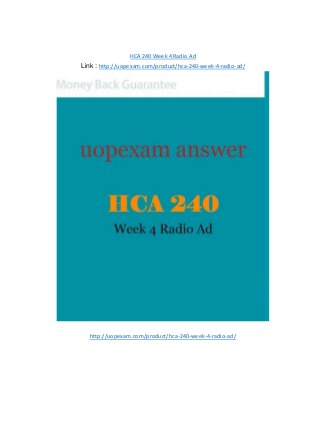 HCA 240 Week 4 Radio Ad
Link : http://uopexam.com/product/hca-240-week-4-radio-ad/
http://uopexam.com/product/hca-240-week-4-radio-ad/
 