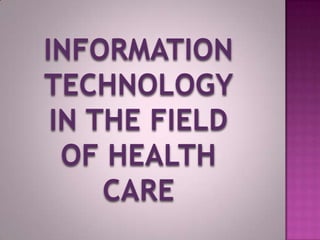 INFORMATION
TECHNOLOGY
 IN THE FIELD
  OF HEALTH
     CARE
 