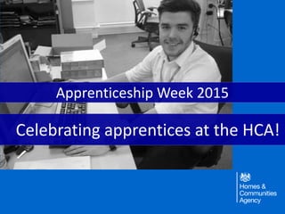 Celebrating apprentices at the HCA!
Apprenticeship Week 2015
 