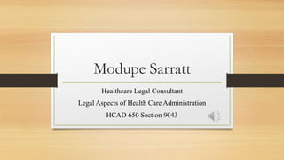 Modupe Sarratt
Healthcare Legal Consultant
Legal Aspects of Health Care Administration
HCAD 650 Section 9043
 