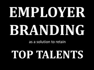 EMPLOYER
BRANDING
as a solution to retain

TOP TALENTS

 