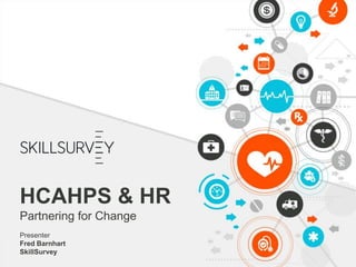 HCAHPS & HR
Partnering for Change
Presenter
Fred Barnhart
SkillSurvey
 