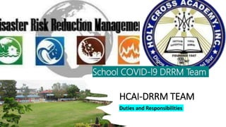 HCAI-DRRM TEAM
Duties and Responsibilities
School COVID-l9 DRRM Team
 