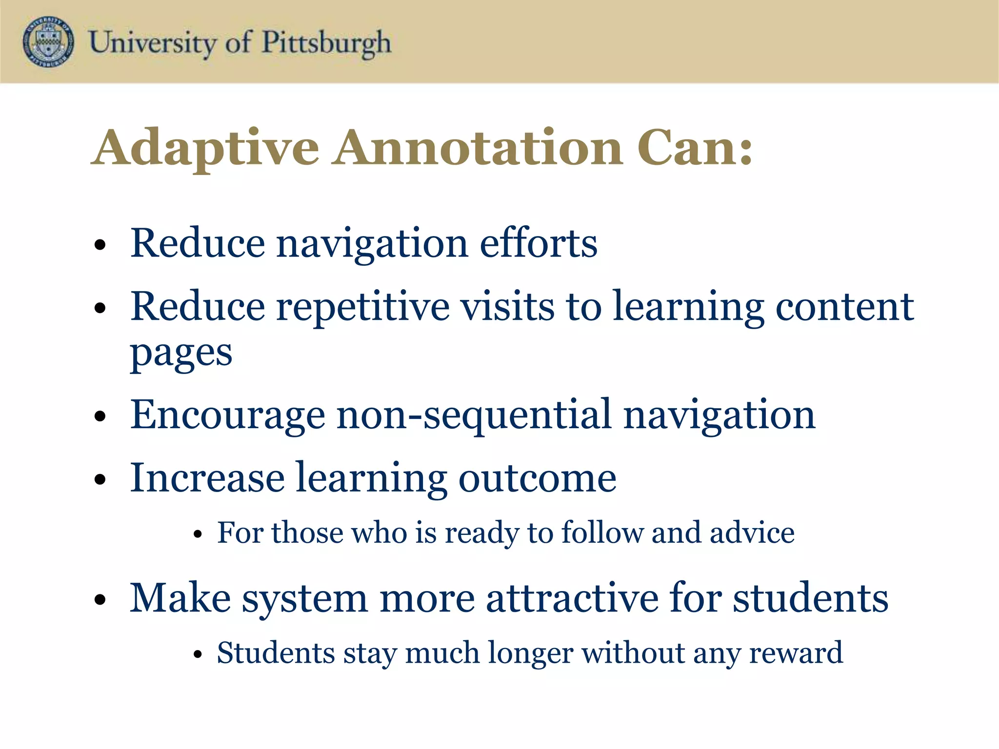 Adaptive Annotation Can:
• Reduce navigation efforts
• Reduce repetitive visits to learning content
pages
• Encourage non-sequential navigation
• Increase learning outcome
• For those who is ready to follow and advice
• Make system more attractive for students
• Students stay much longer without any reward
 