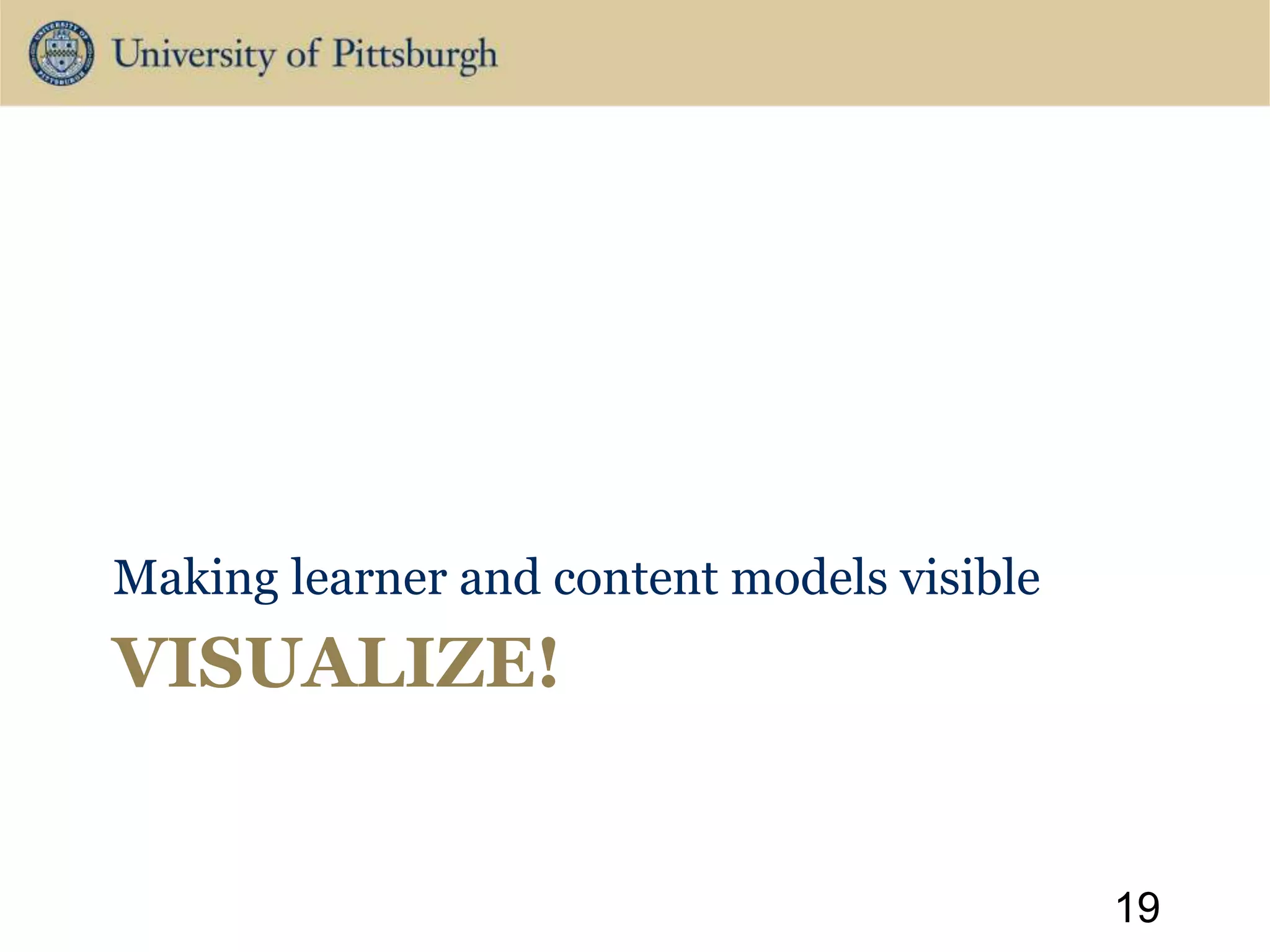 VISUALIZE!
Making learner and content models visible
19
 