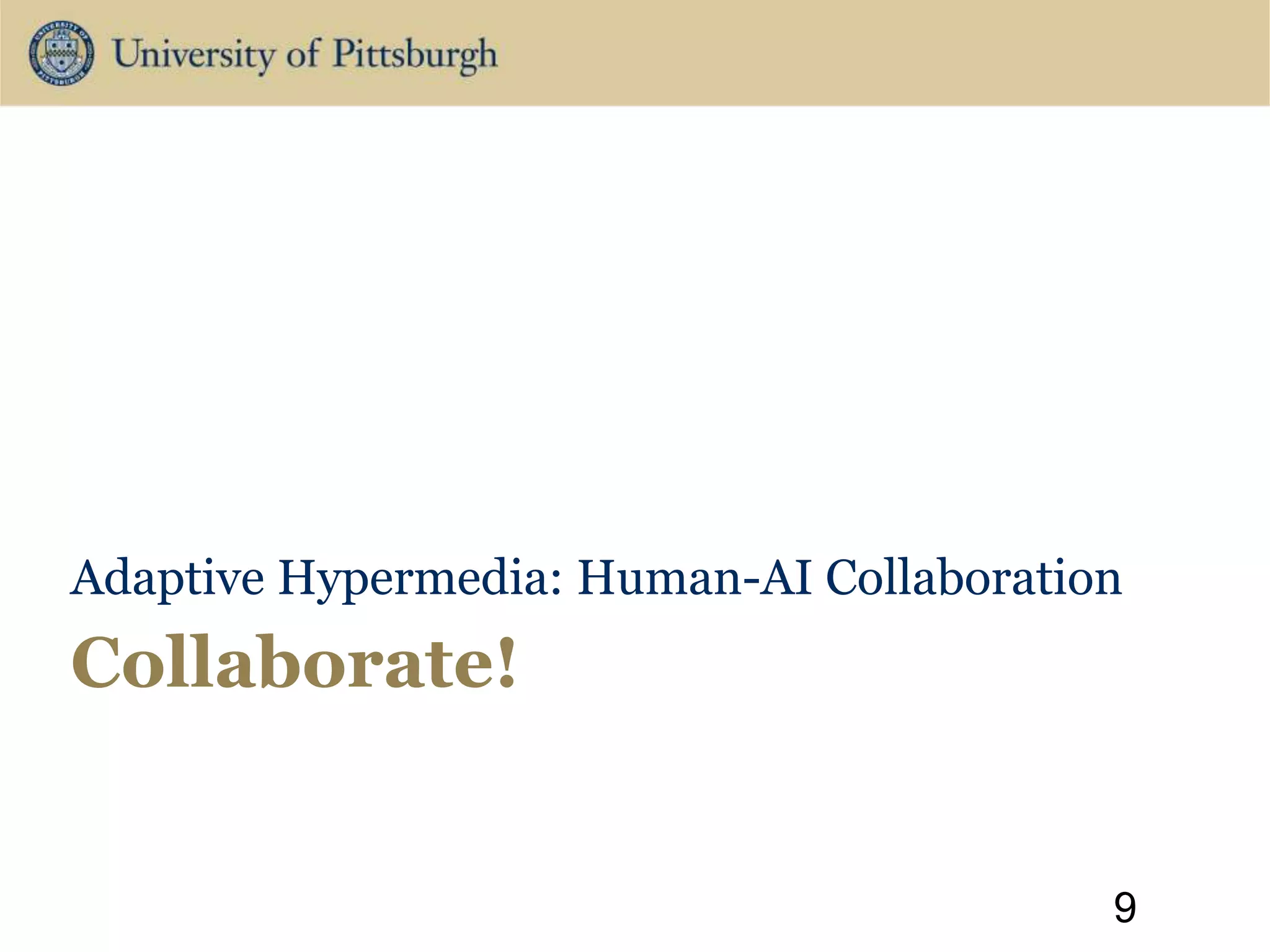 Collaborate!
Adaptive Hypermedia: Human-AI Collaboration
9
 