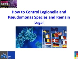 How to Control Legionella and
Pseudomonas Species and Remain
             Legal
 
