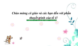 Chào mừng cô giáo và các bạn đến với phần
thuyết trình của tổ 4!
10/12/2015 2
 