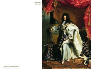 M6-A CULTURA DO PALCO
Muitos palcos, Um espetáculo
LUIS XIV
“REI SOL”
 