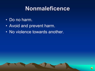 NonmaleficenceDo no harm. Avoid and prevent harm.No violence towards another.