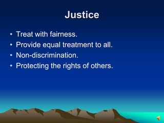 JusticeTreat with fairness.Provide equal treatment to all.Non-discrimination.Protecting the rights of others.