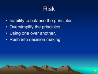 RiskInability to balance the principles.Oversimplify the principles.Using one over another.Rush into decision making.