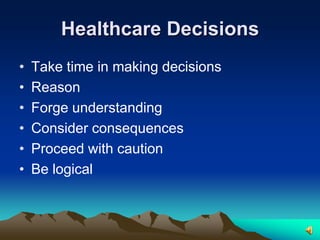 Healthcare DecisionsTake time in making decisionsReasonForge understandingConsider consequencesProceed with cautionBe logical