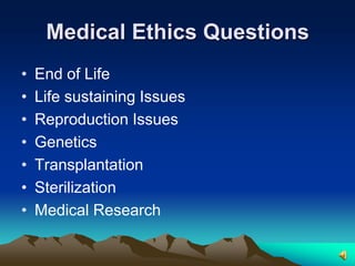 Medical Ethics QuestionsEnd of LifeLife sustaining IssuesReproduction IssuesGeneticsTransplantationSterilizationMedical Research