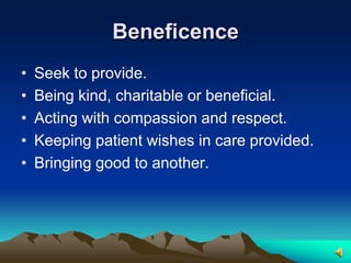 BeneficenceSeek to provide.Being kind, charitable or beneficial.Acting with compassion and respect.Keeping patient wishes in care provided.Bringing good to another.
