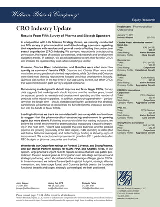Equity Research

                                                                                                                              Healthcare │Pharmaceutical
CRO Industry Update                                                                                                           Outsourcing

     Results From Fifth Survey of Pharma and Biotech Sponsors                                                                 January 11, 2011
                                                                                                                              Industry Report                   (11-010)

     In conjunction with Life Science Strategy Group, we recently conducted                                                   Charles River Laboratories Interna-
     our ﬁfth survey of pharmaceutical and biotechnology sponsors regarding                                                   tional, Inc.
                                                                                                                              Ticker:                  CRL (NYSE)
     their experience with vendors and general trends affecting the contract re-
                                                                                                                              Price:                         $36.61
     search organization (CRO) industry. We surveyed respondents on outsourcing                                               Stock Rating:        Market Perform
     penetration, the impact of strategic partnerships, and research-and-development                                          Company Proﬁle:         Core Growth
     budgeting trends. In addition, we asked participants to rank their favorite CROs
                                                                                                                              Covance Inc.
     and indicate the qualities they seek when selecting a vendor.
                                                                                                                              Ticker:                 CVD (NYSE)
                                                                                                                              Price:                       $50.31
     Covance, Charles River Laboratories, and Quintiles were cited most fre-                                                  Stock Rating:           Outperform
     quently as sponsors’ favorite CRO. Covance and Charles River were cited                                                  Company Proﬁle: Established Growth
     most often among preclinical-oriented respondents, while Quintiles and Covance
                                                                                                                              ICON plc
     were cited most often by respondents focused on clinical development. Notably,                                           Ticker:                ICLR (Nasdaq)
     Quintiles was ranked in the top three in our last survey as well, but other CROs                                         Price:                         $21.93
     that were mentioned in past surveys slipped somewhat.                                                                    Stock Rating:         Market Perform
                                                                                                                              Company Proﬁle:    Aggressive Growth

     Outsourcing market growth should improve and favor larger CROs. Survey                                                   PAREXEL International
     data suggests that market growth should improve over the next few years, based                                           Corporation
     on expected growth in research-and-development spending and the number of                                                Ticker:               PRXL (Nasdaq)
                                                                                                                              Price:                       $20.60
     products in the industry’s pipeline. In addition, outsourcing penetration—particu-
                                                                                                                              Stock Rating:           Outperform
     larly over the longer term—should increase signiﬁcantly. We believe that strategic                                       Company Proﬁle: Aggressive Growth
     partnerships will continue to concentrate the beneﬁt from this increased penetra-
     tion into the hands of fewer CROs.                                                                                       PPD, Inc.
                                                                                                                              Ticker:                 PPDI (Nasdaq)
                                                                                                                              Price:                         $27.31
     Leading indicators we track are consistent with our survey data and continue                                             Stock Rating:          Market Perform
     to suggest that the pharmaceutical outsourcing environment is growing                                                    Company Proﬁle:          Core Growth
     again, but more slowly. Following an analysis of the four leading indicators, we
                                                                                                                              ShangPharma Corporation
     believe the overall environment for pharmaceutical outsourcing is stable to improv-
                                                                                                                              Ticker:               SHP (NYSE)
     ing in the near term. Recent data suggests that new business and the product                                             Price:                      $12.35
     pipeline are growing (especially in the later stages), R&D spending is stable (but                                       Stock Rating:          Outperform
     well below historical averages), and biotechnology funding is showing signs of                                           Company Proﬁle: Aggressive Growth
     improvement. We expect some improvement in growth in 2011, particularly after
     R&D budgets at pharma companies are ﬁnalized.

     We reiterate our Outperform ratings on Parexel, Covance, and ShangPharma,
     and our Market Perform ratings for ICON, PPD, and Charles River. In our
     opinion, large pharma’s urgent need to replace revenue that will lose patent pro-
     tection in the next several years is forcing a focus on late-stage compounds and
     strategic partnering, which should work to the advantage of larger, global CROs.
     In this environment, we believe Parexel (with its global footprint, strategic alliance
     momentum, and later-stage focus) and Covance (which boasts the broadest
     functional breadth and largest strategic partnerships) are best positioned.




John Kreger                             Liping Cai, CFA                            Roberto Fatta
312.364.8597                            +86 21 2327 2260                           312.364.8797
jkreger@williamblair.com                lcai@williamblair.com                      rfatta@williamblair.com                    William Blair & Company, L.L.C.
                                                                                                                              222 West Adams Street
                                                                                                                              Chicago, Illinois 60606
Please consult pages 33-34 of this report for all disclosures.                                                                312.236.1600
William Blair & Company, L.L.C. receives or seeks to receive compensation for investment banking services from companies      www.williamblair.com
covered in this research report. Investors should consider this report as a single factor in making an investment decision.
 