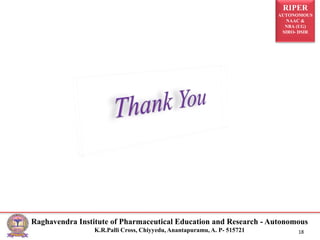 RIPER
AUTONOMOUS
NAAC &
NBA (UG)
SIRO- DSIR
Raghavendra Institute of Pharmaceutical Education and Research - Autonomous
K.R.Palli Cross, Chiyyedu, Anantapuramu, A. P- 515721 18
 