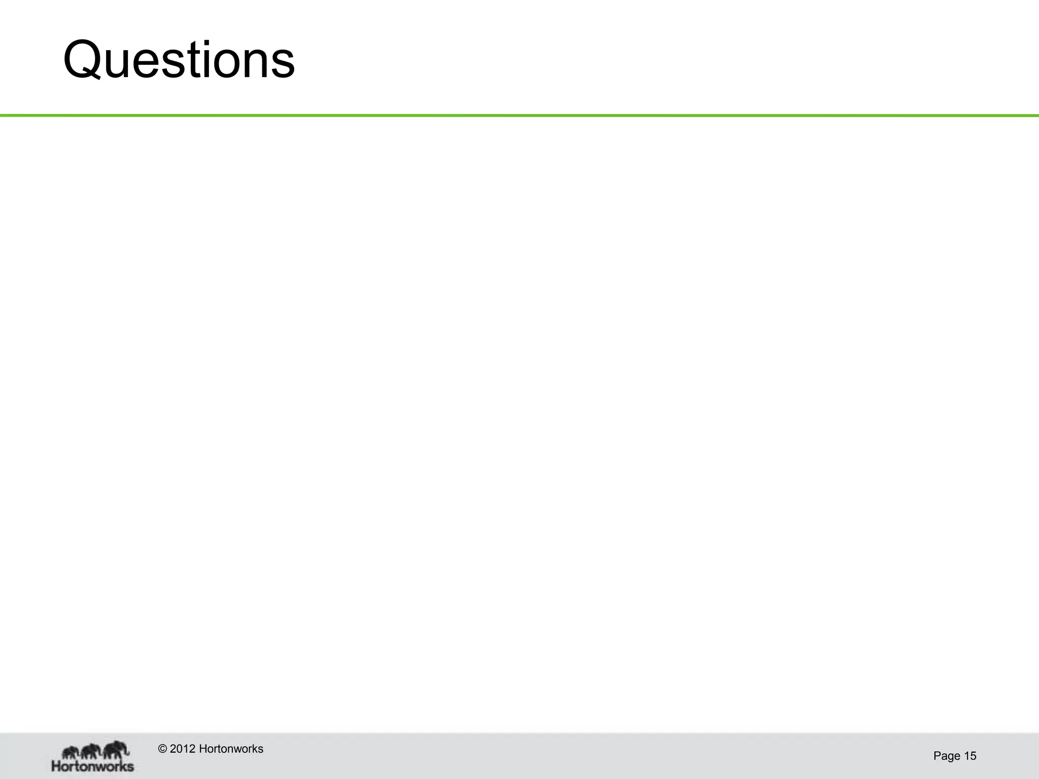 Questions




   © 2012 Hortonworks
                        Page 15
 