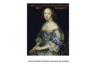 Ana de Rohan-Chabot, princesa de Soubise
 