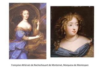 Françoise-Athénaïs de Rochechouart de Mortemat, Marquesa de Montespan
 