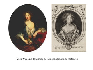 Marie Angélique de Scoraille de Roussille, duquesa de Fontanges
 