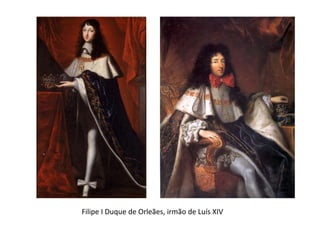 Filipe I Duque de Orleães, irmão de Luís XIV
 