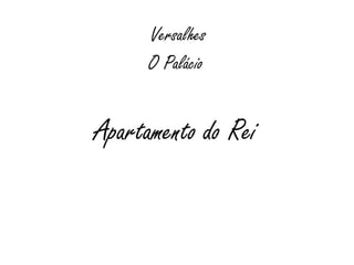 Apartamento do Rei
O Palácio
Versalhes
 