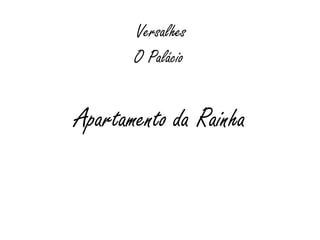Apartamento da Rainha
O Palácio
Versalhes
 