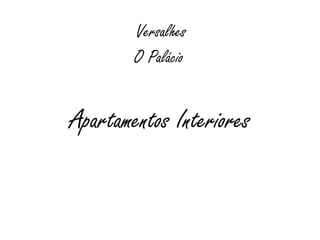 Apartamentos Interiores
O Palácio
Versalhes
 