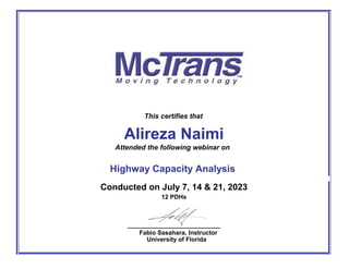 University of Florida
___________________________
Fabio Sasahara, Instructor
12 PDHs
Attended the following webinar on
Highway Capacity Analysis
This certifies that
Alireza Naimi
Conducted on July 7, 14 & 21, 2023
 
