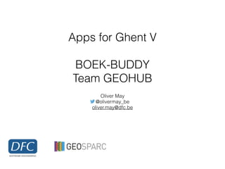 Apps for Ghent V
BOEK-BUDDY
Team GEOHUB
Oliver May
@olivermay_be
oliver.may@dfc.be
 