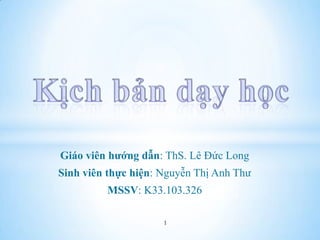 Giáo viên hướng dẫn: ThS. Lê Đức Long
Sinh viên thực hiện: Nguyễn Thị Anh Thư
         MSSV: K33.103.326

                     1
 