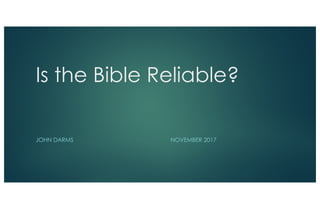 Is the Bible Reliable?
JOHN DARMS NOVEMBER 2017
 