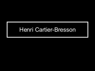 Henri Cartier-Bresson

 
