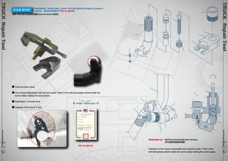 TRUCK Repair Tool www.hcb-autot1ools.co2m 0120 
TRUCK Repair Tool www.hcb-aut oto1ols.co1m 9119 
H.C.B- B1182 UNIVERSAL TRUCK BALL JOINT PULLER (REPLACEABLE) (24mm & 
32mm) - IMPROVEMENT PAT. M 384746 
萬用卡車可換式球接頭拔卸器(24mm & 32mm)-改良型 
Time and labor saver. 
The unique replaceable truck ball joint puller. There is the anti-load grease stored inside the 
tool to assist rotating the screw easily. 
Application: universal truck. 
Capacity of this tool is 3 tons 
PATENT CERTIFICATE 
Patented on Multi-functional ball-joint remover 
(多功能球接頭拔卸器) 
Patented on the unique replaceable truck ball joint puller. There is the 
anti-load grease stored inside the tool to assist rotating the screw easily. 
PAT. M 384746 
 