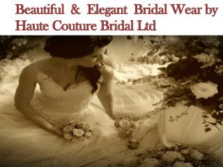 Beautiful & Elegant Bridal Wear by
Haute Couture Bridal Ltd
 