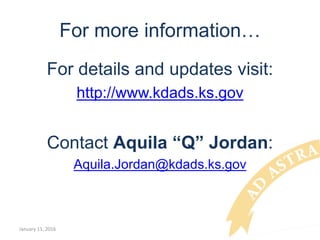 For more information…
For details and updates visit:
http://www.kdads.ks.gov
Contact Aquila “Q” Jordan:
Aquila.Jordan@kdads.ks.gov
January 11, 2016
 