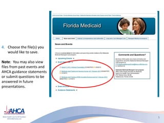 4. Choose the file(s) you
would like to save.
Note: You may also view
files from past events and
AHCA guidance statements
or submit questions to be
answered in future
presentations.
 