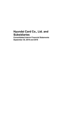 Hyundai Card Co., Ltd. and
Subsidiaries
Consolidated Interim Financial Statements
September 30, 2019 and 2018
 