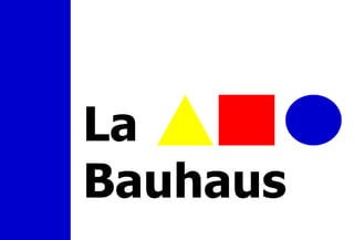 La
Bauhaus
 