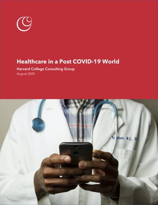 Healthcare in a Post COVID-19 World
Harvard College Consulting Group
August 2020
 
