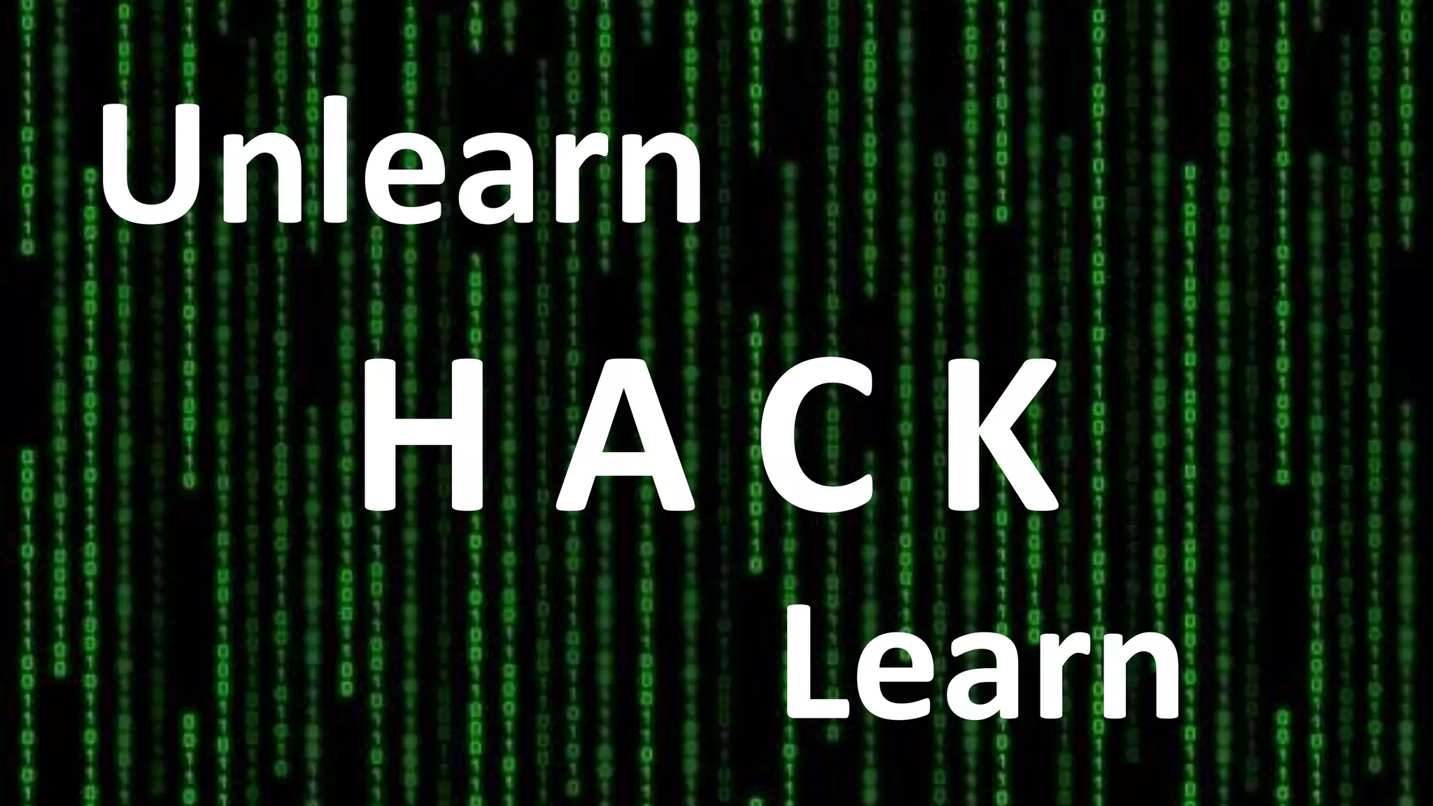 Unlearn
H A C K
Learn
 