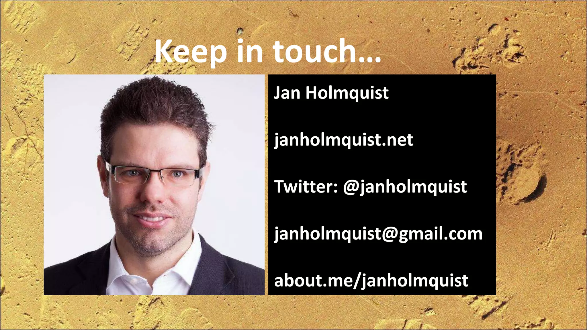Jan Holmquist
janholmquist.net
Twitter: @janholmquist
janholmquist@gmail.com
about.me/janholmquist
Keep in touch…
 